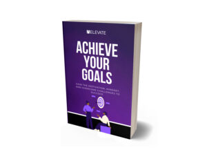 Achieve Your Goals: Gain the Motivation, Mindset and Overcome Challenges to Succeed